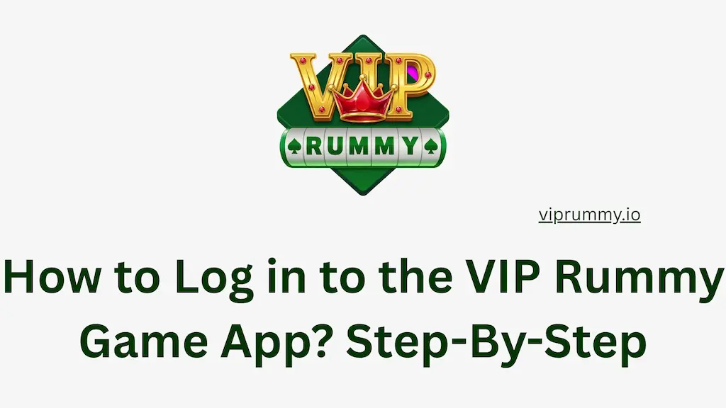 How to Log in to the VIP Rummy Game App Step-By-Step